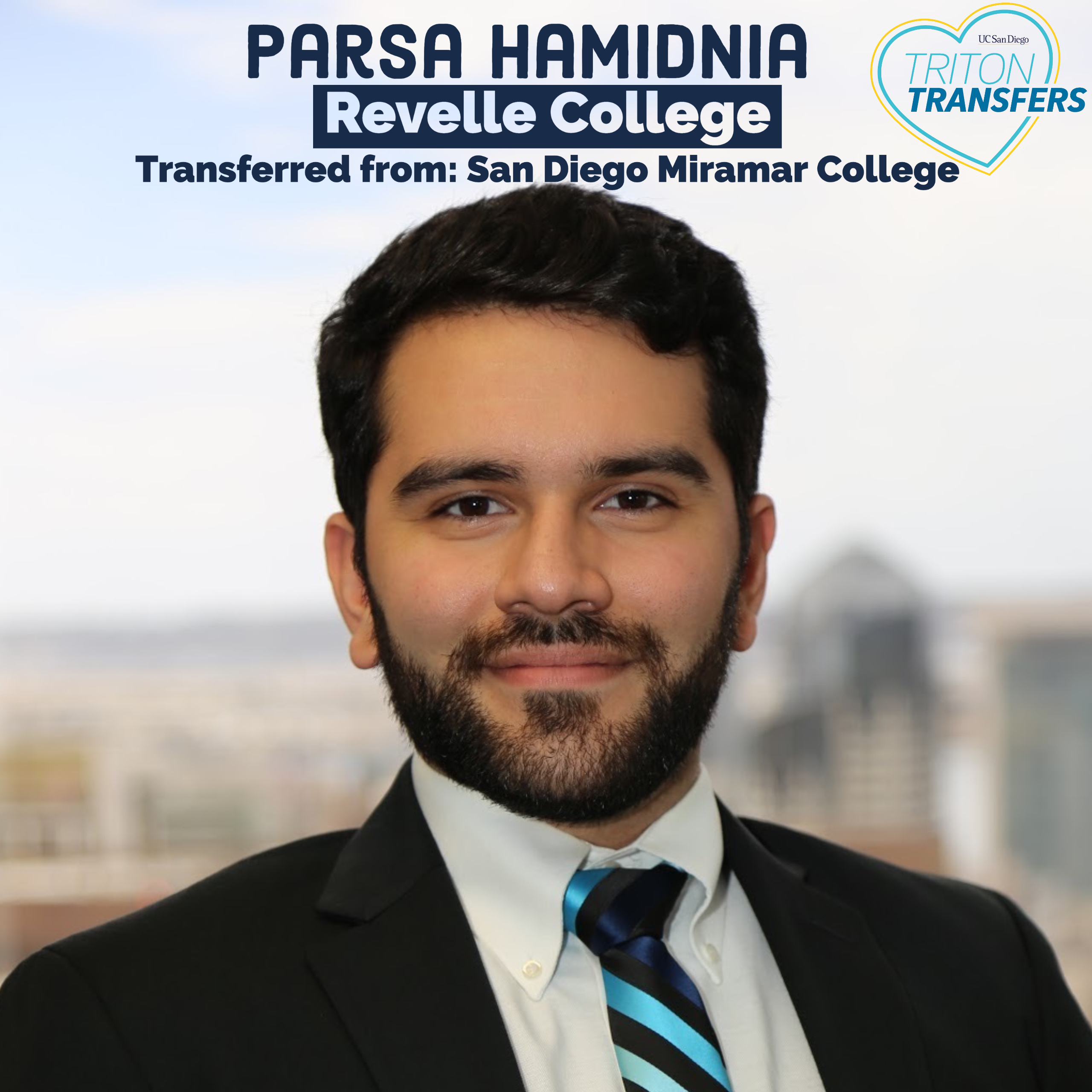 Parsa Hamidnia Revelle College Transferred from: San Diego Miramar College Major: Human Biology Minor: Psychology Advice: Take your harder major requirements early on to enjoy your last quarter with more manageable classes!