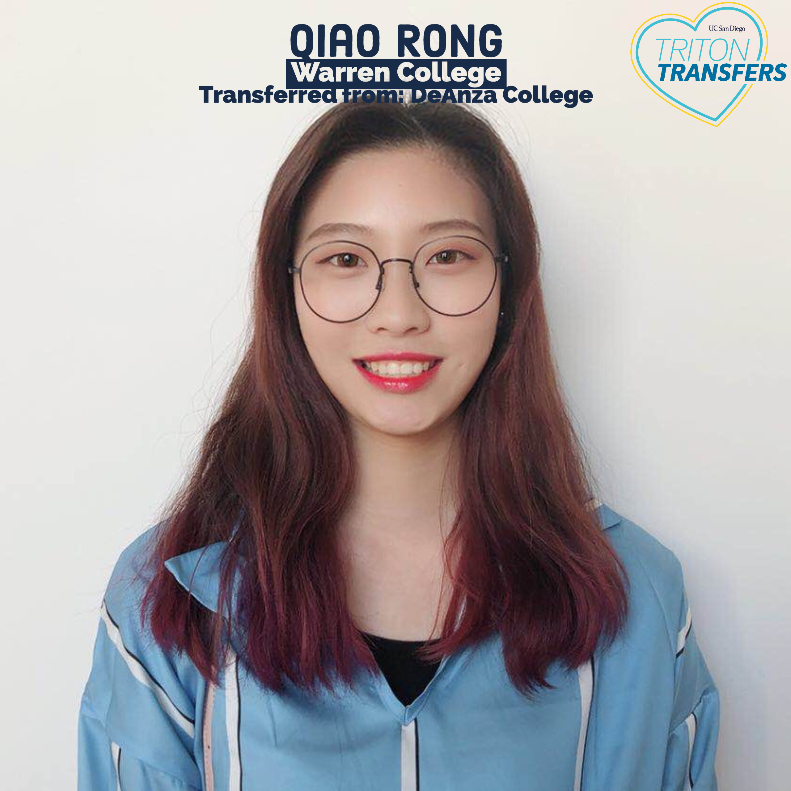 Qiao Rong Email: rongqiaorachel@gmail.com Warren College Transferred from: DeAnza College Major: Math-Computer Science Involvement: Research in SDSC Advice: Build your resume and try out different things at UCSD